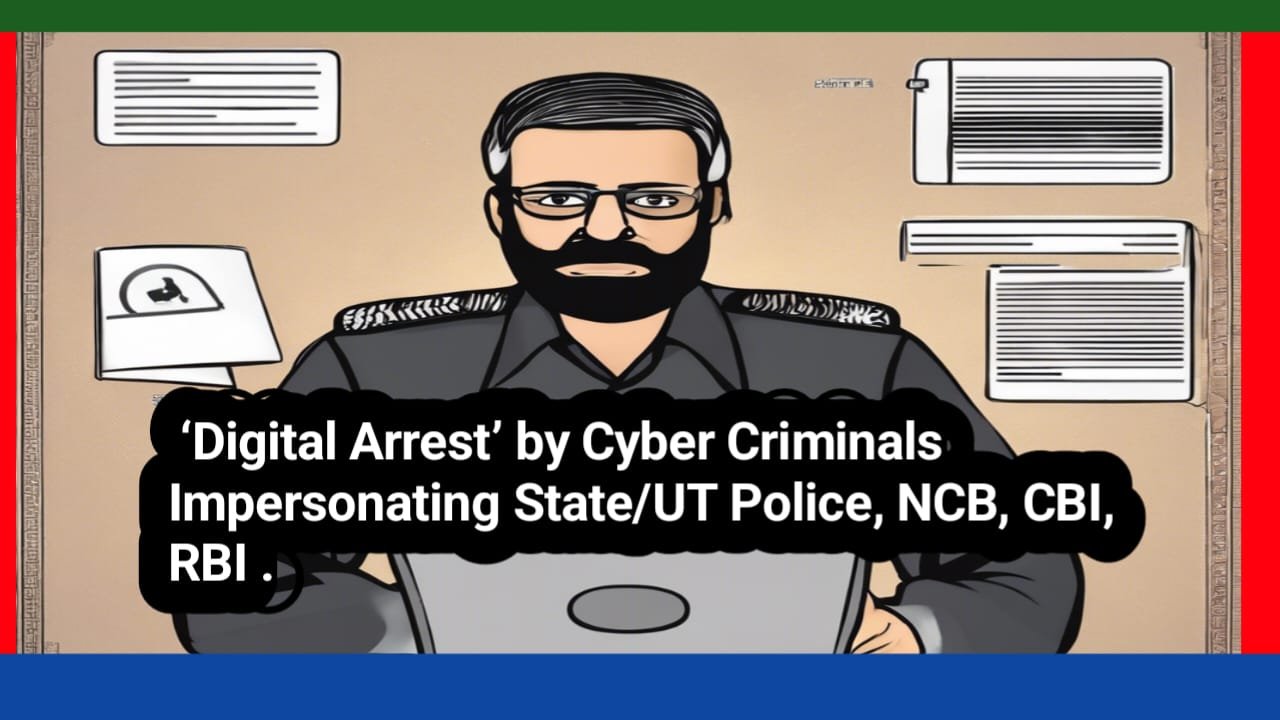 Be ware of incidents of ‘blackmail’ and ‘digital arrest’ by cyber criminals as state/UT police, NCB, CBI, RBI and other law enforcement agencies